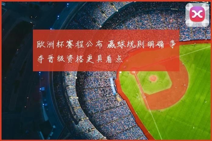 欧洲杯赛程公布 赢球规则明确 争夺晋级资格更具看点