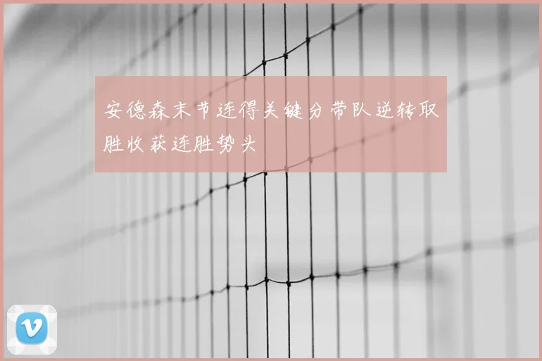 安德森末节连得关键分带队逆转取胜收获连胜势头