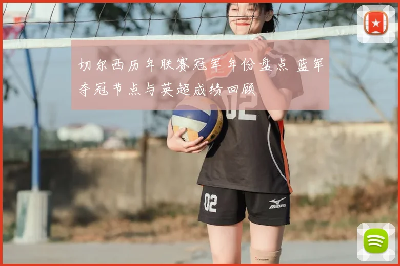 切尔西历年联赛冠军年份盘点 蓝军夺冠节点与英超成绩回顾