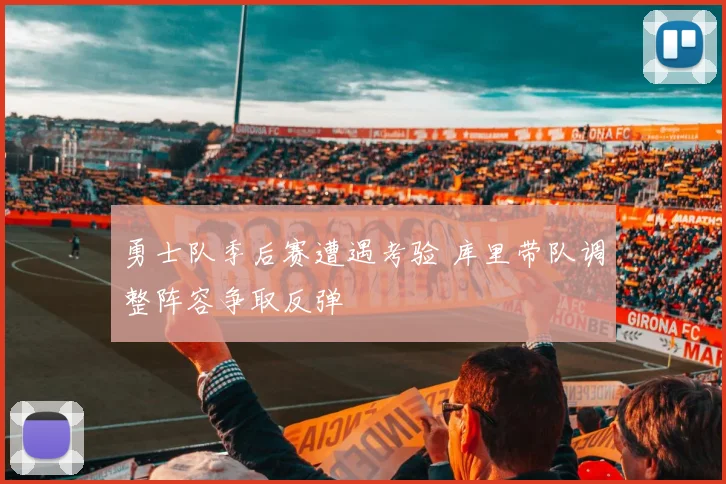 勇士队季后赛遭遇考验 库里带队调整阵容争取反弹