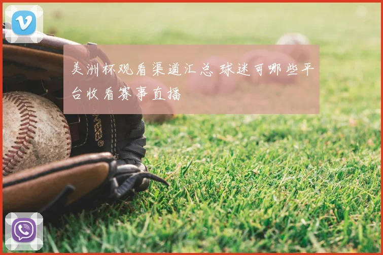 美洲杯观看渠道汇总 球迷可哪些平台收看赛事直播