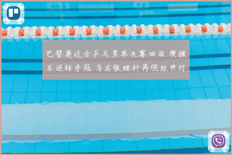 巴黎奥运会乒乓男单决赛回放 樊振东逆转夺冠 马龙张继科再现经典对决